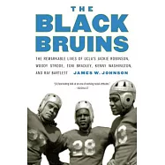 The Black Bruins: The Remarkable Lives of Ucla&rsquo;s Jackie Robinson, Woody Strode, Tom Bradley, Kenny Washington, and Ray