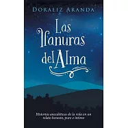 Las Llanuras Del Alma: Historias Anecdóticas De La Vida En Un Relato Honesto, Puro E Íntimo