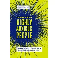 Dealing With Highly Anxious People: Smart Tactics to Cope With These People in Your Life