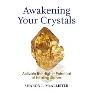 Awakening Your Crystals: Activate the Higher Potential of Healing Stones