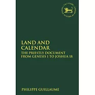 Land and Calendar: The Priestly Document from Genesis 1 to Joshua 18