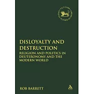 Disloyalty and Destruction: Religion and Politics in Deuteronomy and the Modern World