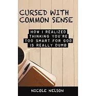 Cursed With Common Sense: How I Realized Thinking You’re Too Smart for God Is Really Dumb