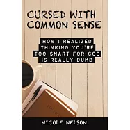Cursed With Common Sense: How I Realized Thinking You’re Too Smart for God Is Really Dumb
