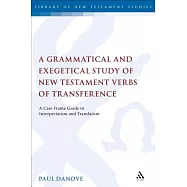 A Grammatical and Exegetical Study of New Testament Verbs of Transference: A Case Frame Guide to Interpretation and