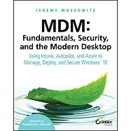 Mdm - Fundamentals, Security and the Modern Desktop: Using Intune, Autopilot and Azure to Manage, Deploy and Secure