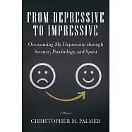From Depressive to Impressive: Overcoming My Depression Through Science, Psychology, and Spirit