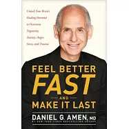 Feel Better Fast and Make It Last: Unlock Your Brain’s Healing Potential to Overcome Negativity, Anxiety, Anger, Stress, and Trauma