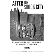 After the Shock City: Urban Culture and the Making of Modern Citizenship