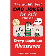 The World’s Best Dad Jokes for Kids Volume 3: Every Single One Illustrated