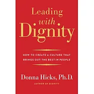 Leading with Dignity: How to Create a Culture That Brings Out the Best in People