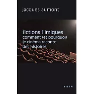 Fictions Filmiques: Comment (Et Pourquoi) Le Cinema Raconte Des Histoires