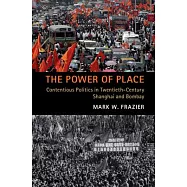 The Power of Place: Contentious Politics in Twentieth-century Shanghai and Bombay