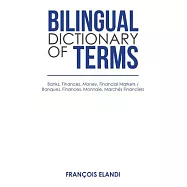 Bilingual Dictionary of Terms: Banks, Finances, Money, Financial Markets / Banques, Finances, Monnaie, Marchés Financiers