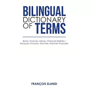 Bilingual Dictionary of Terms: Banks, Finances, Money, Financial Markets / Banques, Finances, Monnaie, Marchés Financiers