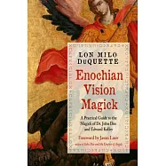 Enochian Vision Magick: A Practical Guide to the Magick of Dr. John Dee and Edward Kelley