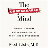 The Unspeakable Mind: Stories of Trauma and Healing from the Frontlines of PTSD Science; Library Edition