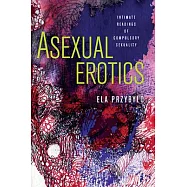 Asexual Erotics: Intimate Readings of Compulsory Sexuality