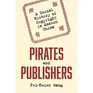 Pirates and Publishers: A Social History of Copyright in Modern China