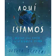Aquí estamos / Here We Are: Notas para vivir en el planeta tierra / Notes for Living on Planet Earth