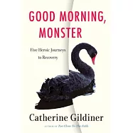 Good Morning, Monster: Five Heroic Journeys to Recovery