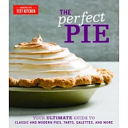 The Perfect Pie: Your Ultimate Guide to Classic and Modern Pies, Tarts, Galettes, and More