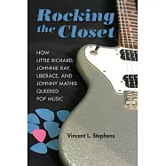 Rocking the Closet: How Little Richard, Johnnie Ray, Liberace, and Johnny Mathis Queered Pop Music