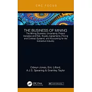 The Business of Mining: The Mining Business, Uncertainty, Project Variables and Risk, Royalty Agreements, Pricing and Contract Systems, and Ac