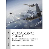 Guadalcanal 1942-43: Japan&rsquo;s Bid to Knock Out Henderson Field and the Cactus Air Force