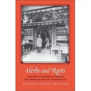 Herbs and Roots: A History of Chinese Doctors in the American Medical Marketplace