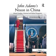 John Adams&rsquo;s Nixon in China: Musical Analysis, Historical and Political Perspectives