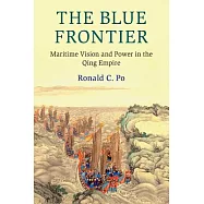 The Blue Frontier: Maritime Vision and Power in the Qing Empire