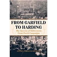 From Garfield to Harding: The Success of Midwestern Front Porch Campaigns