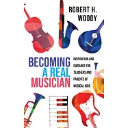 Becoming a Real Musician: Inspiration and Guidance for Teachers and Parents of Musical Kids