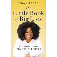 The Little Book of Big Lies: A Journey Into Inner Fitness