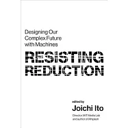 Resisting Reduction: Designing Our Complex Future With Machines