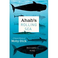 Ahab&rsquo;s Rolling Sea: A Natural History of "moby-Dick"