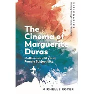 The Cinema of Marguerite Duras: Multisensoriality and Female Subjectivity