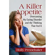 A Killer Appetite: Overcoming My Eating Disorder and the Thinking That Fed It