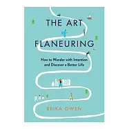 The Art of Flaneuring: How to Wander with Intention and Discover a Better Life