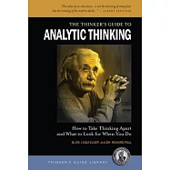 The Thinker&rsquo;s Guide to Analytic Thinking: How to Take Thinking Apart and What to Look for When You Do