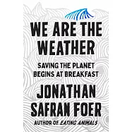 We Are the Weather: Saving the Planet Begins at Breakfast