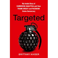 Targeted: My Inside Story of Cambridge Analytica and How Trump and Facebook Broke Democracy