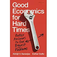 Good Economics for Hard Times: Better Answers to Our Biggest Problems