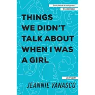 Things We Didn’t Talk About When I Was a Girl: A Memoir