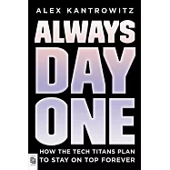 Always Day One : How the Tech Titans Plan to Stay on Top Forever