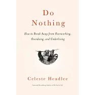 Do Nothing: How to Break Away from Overworking, Overdoing, and Underliving
