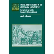 The Politics of Religion in the Age of Mary, Queen of Scots: The Earl of Argyll and the Struggle for Britain and
