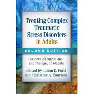 Treating Complex Traumatic Stress Disorders in Adults, Second Edition: Scientific Foundations and Therapeutic Models