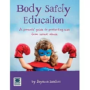 Body Safety Education: A parents guide to protecting kids from sexual abuse